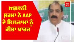 ਅਸ਼ਵਨੀ ਸ਼ਰਮਾ ਨੇ AAP ਦੇ ਇਲਜ਼ਾਮਾਂ ਨੂੰ ਕੀਤਾ ਖਾਰਜ