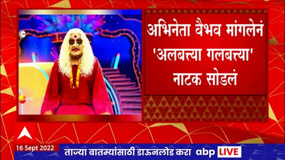 Vaibhav Mangle :अलबत्त्या गलबत्त्या नाटकाला वैभव मांगलेचा रामराम,कोण साकारणार चिंची चेटकीणची भूमिका?