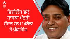 ਵਿਜੀਲੈਂਸ ਵੱਲੋਂ ਸਾਬਕਾ ਮੰਤਰੀ ਸੁੰਦਰ ਸ਼ਾਮ ਅਰੋੜਾ ਤੋਂ ਪੁੱਛਗਿੱਛ