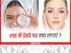 रात में स्किन चेहरे पर लगाएं ये चीजें, बढ़ेगी स्किन की खूबसूरती और चमक