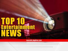 TOP 10 Entertainment News : दिवसभरातील दहा महत्त्वाच्या मनोरंजनविषयक बातम्या