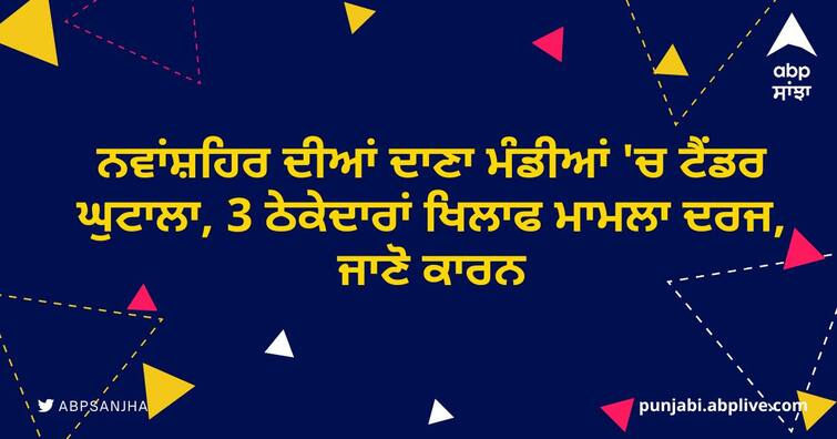 Tender Scam in Dana Mandis of Nawanshahr Case registered against 3 contractors ਨਵਾਂਸ਼ਹਿਰ ਦੀਆਂ ਦਾਣਾ ਮੰਡੀਆਂ 'ਚ ਟੈਂਡਰ ਘੁਟਾਲਾ: 3 ਠੇਕੇਦਾਰਾਂ ਖਿਲਾਫ ਮਾਮਲਾ ਦਰਜ, ਵਰਕਰਾਂ ਦੇ ਆਧਾਰ ਕਾਰਡ ਵਿੱਚ ਗ਼ਲਤੀਆਂ