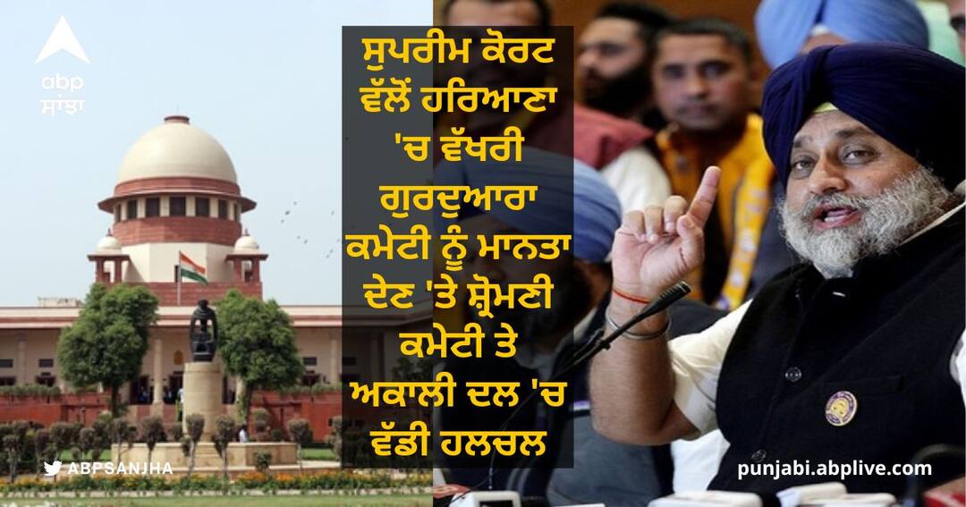 Shiromani Committee and Akali Dal meeting on issue Gurdwara Committee in Haryana ਸੁਪਰੀਮ ਕੋਰਟ ਵੱਲੋਂ ਹਰਿਆਣਾ 'ਚ ਵੱਖਰੀ ਗੁਰਦੁਆਰਾ ਕਮੇਟੀ ਨੂੰ ਮਾਨਤਾ ਦੇਣ 'ਤੇ ਸ਼੍ਰੋਮਣੀ ਕਮੇਟੀ ਤੇ ਅਕਾਲੀ ਦਲ 'ਚ ਵੱਡੀ ਹਲਚਲ, ਅੱਜ ਸੱਦੀਆਂ ਅਹਿਮ ਮੀਟਿੰਗਾਂ