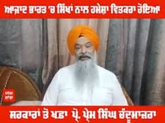 ਆਜ਼ਾਦ ਭਾਰਤ 'ਚ ਸਿੱਖਾਂ ਨਾਲ ਹਮੇਸ਼ਾ ਵਿਤਕਰਾ ਹੋਇਆ,ਸਰਕਾਰਾਂ ਤੋਂ ਖਫ਼ਾ  ਪ੍ਰੋ. ਪ੍ਰੇਮ ਸਿੰਘ ਚੰਦੂਮਾਜਰਾ