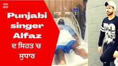 Alfaaz Health Update: ਸਿੰਗਰ ਅਲਫ਼ਾਜ਼ ਦੀ ਸਿਹਤ 'ਚ ਸੁਧਾਰ