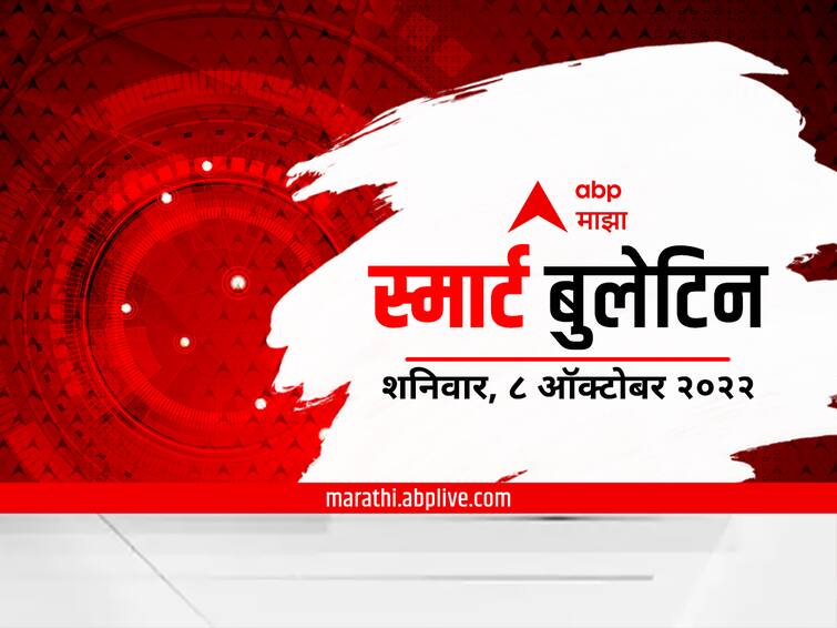 top 10 Maharashtra Marathi news Maharashtra news smart bulletin 8th October 2022 saturday Marathi news updates Smart Bulletin : स्मार्ट बुलेटिन : 08 ऑक्टोबर 2022 : शनिवार