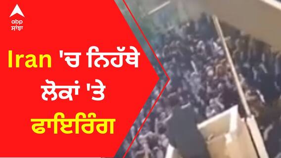 Iran 'ਚ ਨਿਹੱਥੇ ਲੋਕਾਂ 'ਤੇ ਫਾਇਰਿੰਗ
