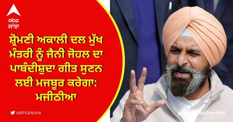 Shiromani Akali Dal will force Chief Minister to listen to Jani Johal's banned song: Majithia ਸ਼੍ਰੋਮਣੀ ਅਕਾਲੀ ਦਲ ਮੁੱਖ ਮੰਤਰੀ ਨੂੰ ਜੈਨੀ ਜੋਹਲ ਦਾ ਪਾਬੰਦੀਸ਼ੁਦਾ ਗੀਤ ਸੁਣਨ ਲਈ ਮਜਬੂਰ ਕਰੇਗਾ: ਮਜੀਠੀਆ