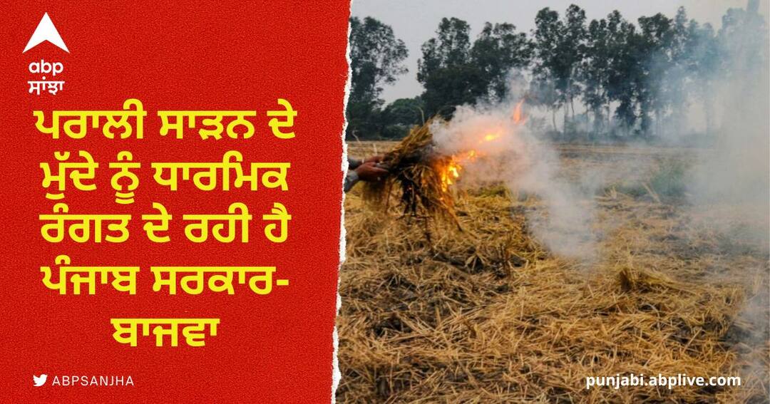 Punjab government is giving a religious color to the issue of stubble burning says Bajwa stubble burning: ਪਰਾਲੀ ਸਾੜਨ ਦੇ ਮੁੱਦੇ ਨੂੰ ਧਾਰਮਿਕ ਰੰਗਤ ਦੇ ਰਹੀ ਹੈ ਪੰਜਾਬ ਸਰਕਾਰ-ਬਾਜਵਾ