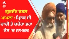 ਗੁਰਜੰਟ ਕਤਲ ਮਾਮਲਾ : ਮ੍ਰਿਤਕ ਦੀ ਚਾਚੀ ਤੇ ਚਚੇਰਾ ਭਰਾ ਕੇਸ 'ਚ ਨਾਮਜ਼ਦ