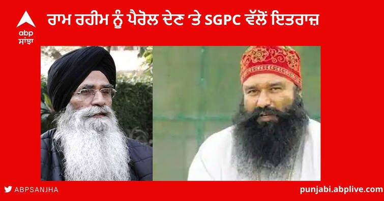 Ram Rahim Parole :  SGPC objected to giving parole to Ram Rahim, Said - Governments are adopting double standards with Sikhs Ram Rahim Parole : ਰਾਮ ਰਹੀਮ ਨੂੰ ਪੈਰੋਲ ਦੇਣ ’ਤੇ ਸ਼੍ਰੋਮਣੀ ਕਮੇਟੀ ਵੱਲੋਂ ਸਖ਼ਤ ਇਤਰਾਜ਼ , ਕਿਹਾ - ਸਰਕਾਰਾਂ ਸਿੱਖਾਂ ਨਾਲ ਅਪਣਾ ਰਹੀਆਂ ਦੋਹਰੇ ਮਾਪਦੰਡ