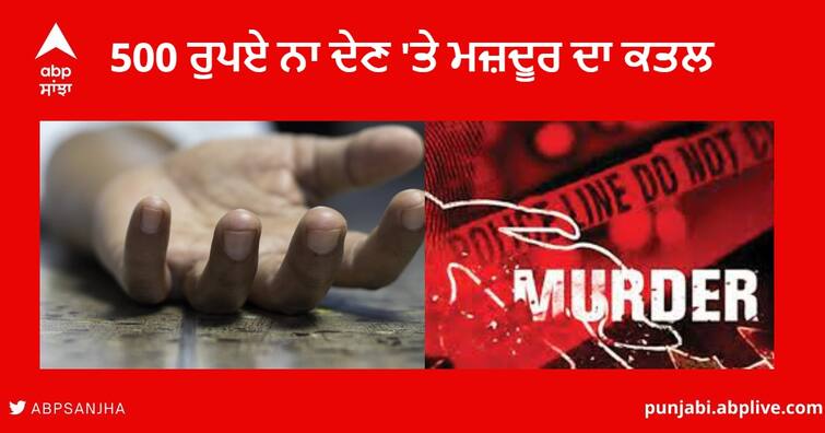 Robbers attack migrant Worker with Sharp Weapons and killed him after not paying Rs 500 in Jalandhar Jalandhar News : 500 ਰੁਪਏ ਨਾ ਦੇਣ 'ਤੇ ਲੁਟੇਰਿਆਂ ਨੇ ਪ੍ਰਵਾਸੀ ਮਜ਼ਦੂਰ 'ਤੇ ਕੀਤਾ ਤੇਜ਼ਧਾਰ ਹਥਿਆਰਾਂ ਨਾਲ ਹਮਲਾ , ਇਲਾਜ ਦੌਰਾਨ ਹੋਈ ਮੌਤ 