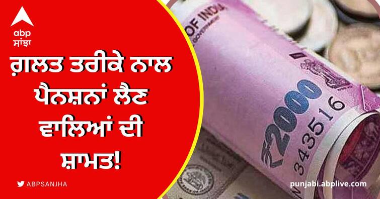 who take pensions in the wrong way Now the money will have to be returned to the government Punjab News: ਗ਼ਲਤ ਤਰੀਕੇ ਨਾਲ ਪੈਨਸ਼ਨਾਂ ਲੈਣ ਵਾਲਿਆਂ ਦੀ ਸ਼ਾਮਤ! ਹੁਣ ਮੋੜਨੇ ਪੈਣਗੇ ਸਰਕਾਰ ਨੂੰ ਪੈਸੇ