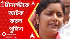 মীনাক্ষী মুখোপাধ্যায়কে আটক করল পুলিশ, নিয়ে যাওয়া হল নিউটাউন থানায়