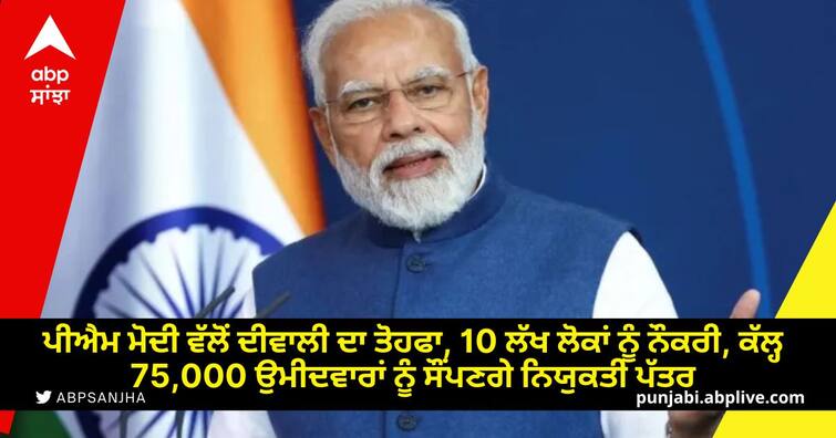 Diwali gift from PM Mod, jobs to 10 lakh people appointment letters will be handed over to 75,000 candidates tomorrow ਪੀਐਮ ਮੋਦੀ ਵੱਲੋਂ ਦੀਵਾਲੀ ਦਾ ਤੋਹਫਾ, 10 ਲੱਖ ਲੋਕਾਂ ਨੂੰ ਨੌਕਰੀ, ਕੱਲ੍ਹ 75,000 ਉਮੀਦਵਾਰਾਂ ਨੂੰ ਸੌਂਪਣਗੇ ਨਿਯੁਕਤੀ ਪੱਤਰ