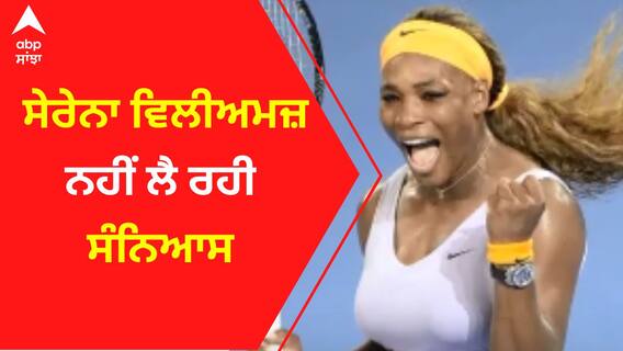 Serena Williams : ਸੇਰੇਨਾ ਵਿਲੀਅਮਜ਼ ਨਹੀਂ ਲੈ ਰਹੀ ਸੰਨਿਆਸ