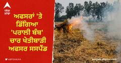 stubble burning: ਅਫਸਰਾਂ 'ਤੇ ਡਿੱਗਿਆ 'ਪਰਾਲੀ ਬੰਬ', ਖੇਤੀ ਮੰਤਰੀ ਵੱਲੋਂ ਚਾਰ ਖੇਤੀਬਾੜੀ ਅਫਸਰ ਸਸਪੈਂਡ, ਕਈ ਹੋਰਾਂ ਦੀ ਆਏਗੀ ਸ਼ਾਮਤ
