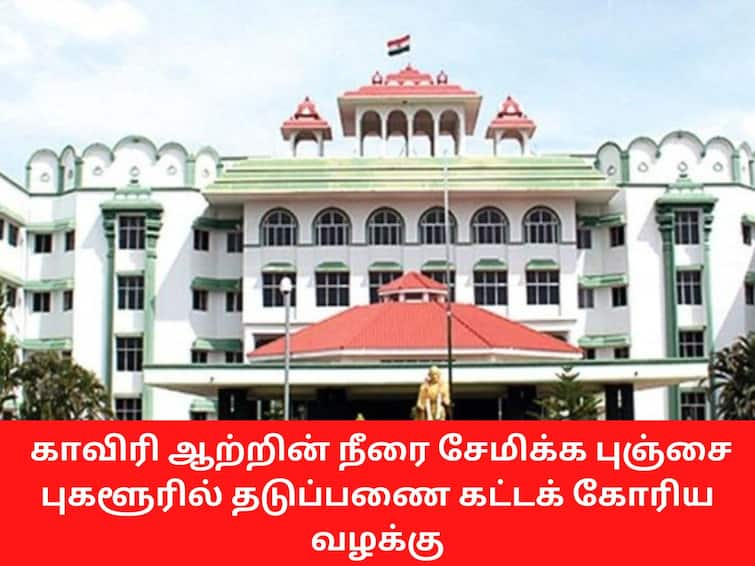 Madurai HC directs Tamil Nadu PWD Secretary to reveal full details of the Cauvery river dam project காவிரி ஆற்றில் தடுப்பணை கட்டுவதற்காக எடுக்கப்பட்ட நடவடிக்கைகள் என்ன? - நீதிபதிகள்