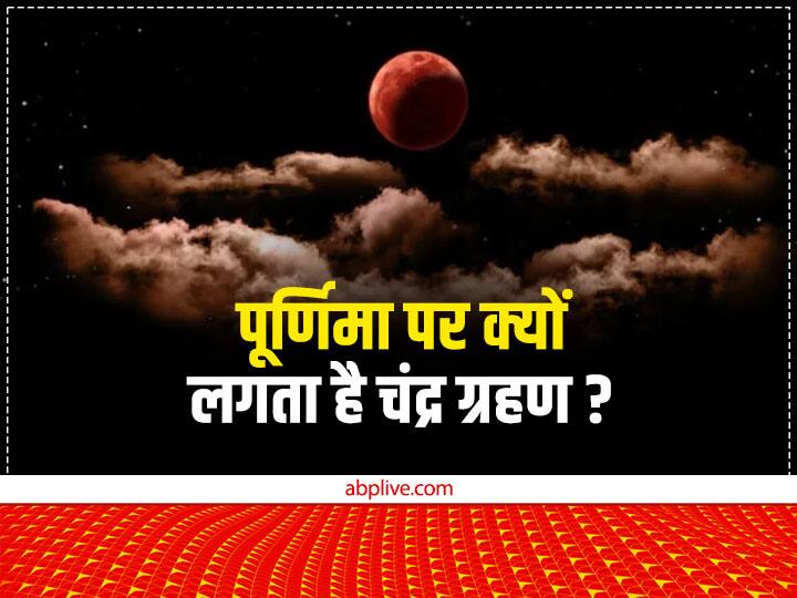Kartik Purnima 2022 lunar eclipse Reason behind Chandra Grahan on purnima in every year Chandra Grahan 2022: पूर्णिमा पर ही हर साल क्यों लगता है चंद्र ग्रहण, क्या आप जानते हैं इसकी असली वजह?