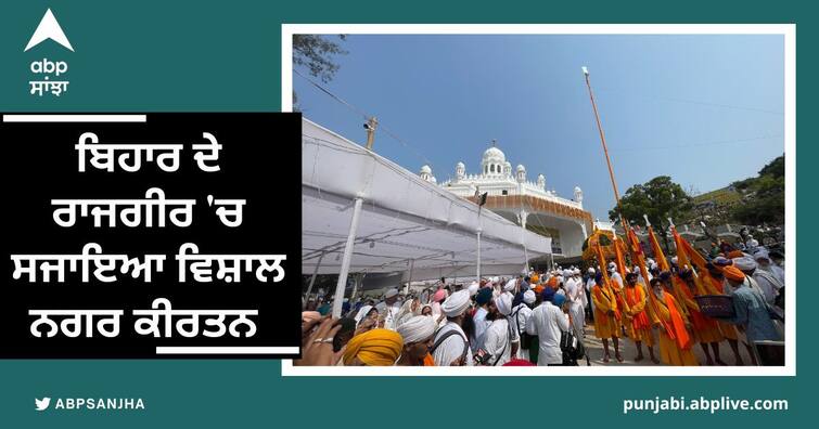 On the occasion of Prakash Purab of Sri Guru Nanak Dev ji a grand  kirtan was organized in Rajgir ਸ੍ਰੀ ਗੁਰੂ ਨਾਨਕ ਦੇਵ ਜੀ ਦੇ ਪ੍ਰਕਾਸ਼ ਪੁਰਬ ਮੌਕੇ ਬਿਹਾਰ ਦੇ ਰਾਜਗੀਰ 'ਚ ਸਜਾਇਆ ਵਿਸ਼ਾਲ ਨਗਰ ਕੀਰਤਨ