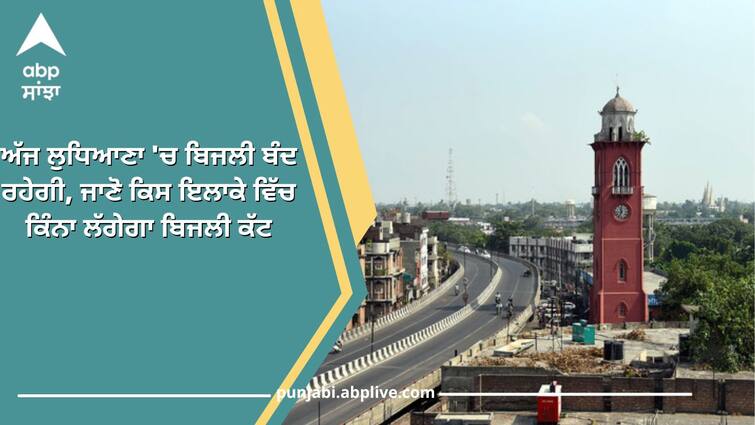 Ludhiana News Electricity will be shut off in Ludhiana today Ludhiana News: ਅੱਜ ਲੁਧਿਆਣਾ 'ਚ ਬਿਜਲੀ ਬੰਦ ਰਹੇਗੀ, ਜਾਣੋ ਕਿਸ ਇਲਾਕੇ ਵਿੱਚ ਕਿੰਨਾ ਲੱਗੇਗਾ ਬਿਜਲੀ ਕੱਟ