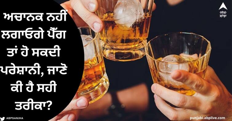 Quit Liquor : If you suddenly stop putting the peg, then these problems can happen, know what is the right way? Quit Liquor : ਅਚਾਨਕ ਬੰਦ ਕਰ ਦਿਓਗੇ ਪੈੱਗ ਲਗਾਉਣਾ ਤਾਂ ਹੋ ਸਕਦੀਆਂ ਇਹ ਪਰੇਸ਼ਾਨੀਆਂ, ਜਾਣੋ ਫਿਰ ਕੀ ਹੈ ਸਹੀ ਤਰੀਕਾ?