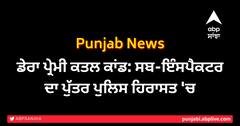 ਡੇਰਾ ਪ੍ਰੇਮੀ ਕਤਲ ਕਾਂਡ: ਸਬ-ਇੰਸਪੈਕਟਰ ਦਾ ਪੁੱਤਰ ਪੁਲਿਸ ਹਿਰਾਸਤ 'ਚ