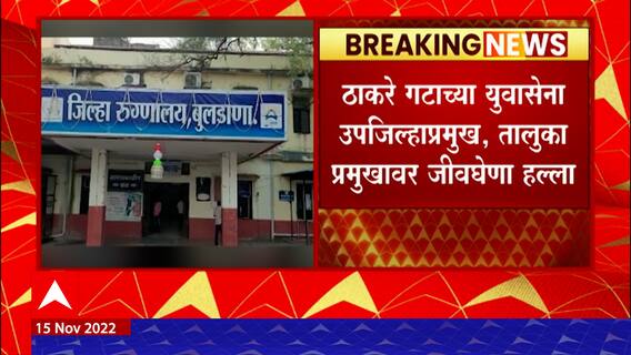 Buldhana : ठाकरे गटाच्या युवासेना उपजिल्हाप्रमुख, तालुका प्रमुखावर जीवघेणा हल्ला