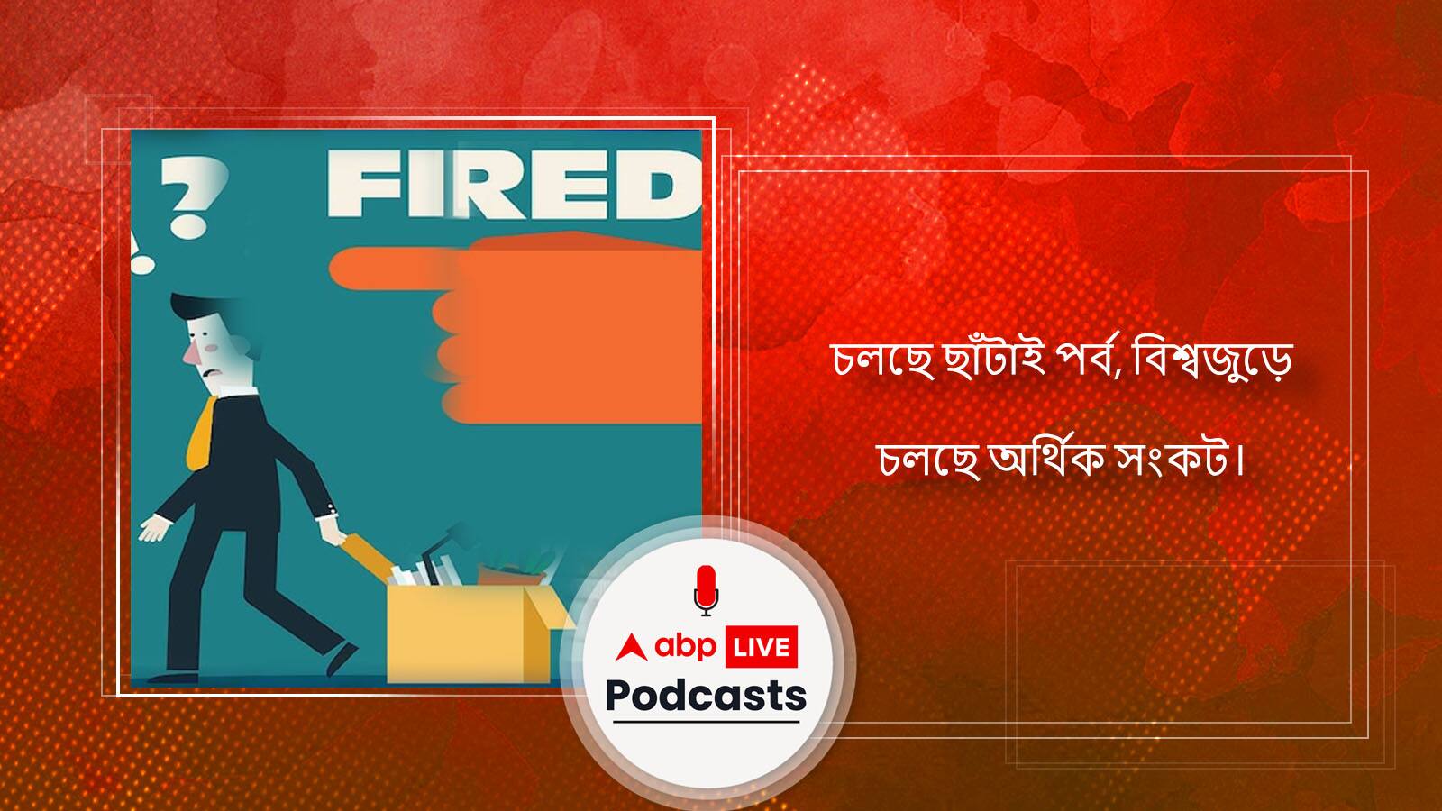 চলছে ছাঁটাই পর্ব, বিশ্বজুড়ে চলছে অর্থিক সংকট।