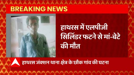 UP Breaking: Hathras में दर्दनाक हादसा, गैस सिलेंडर फटने से मां-बेटे की हुई मौत