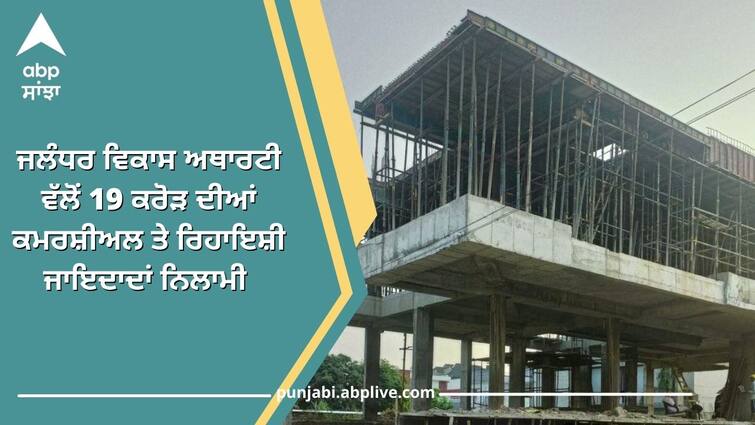 JALANDHAR DEVELOPMENT AUTHORITY STARTS E-AUCTION OF COMMERCIAL AND RESIDENTIAL PROPERTIES ਜਲੰਧਰ ਵਿਕਾਸ ਅਥਾਰਟੀ ਵੱਲੋਂ 19 ਕਰੋੜ ਦੀਆਂ ਕਮਰਸ਼ੀਅਲ ਤੇ ਰਿਹਾਇਸ਼ੀ ਜਾਇਦਾਦਾਂ ਨਿਲਾਮੀ