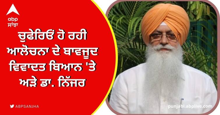 Dr Nijjar controversial statement know  matter Punjab Minister: ਚੁਫੇਰਿਓਂ ਹੋ ਰਹੀ ਆਲੋਚਨਾ ਦੇ ਬਾਵਜੂਦ ਵਿਵਾਦਤ ਬਿਆਨ 'ਤੇ ਅੜੇ ਡਾ. ਨਿੱਜਰ, ਜਾਣੋ ਕੀ ਹੈ ਮਾਮਲਾ