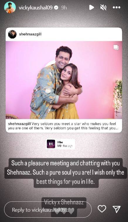 विक्की कौशल ने अपनी इंस्टा स्टोरी पर लिखा, “आपसे मिलकर और बात करके बहुत अच्छा लगा शहनाज. आपकी आत्मा बहुत ही साफ है. मैं आपकी जिंदगी में सिर्फ बेहतर की प्रार्थना करता हूं.”