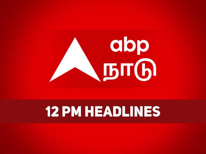 Today 12 PM Headlines 2nd december Headline News Tamilnadu India World Headlines December 02: நண்பகல் 12 மணி தலைப்புச்செய்திகள்..!