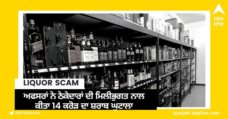 Officers did 14 crore liquor scam with the connivance of contractors Liquor Scam: ਅਫਸਰਾਂ ਨੇ ਠੇਕੇਦਾਰਾਂ ਦੀ ਮਿਲੀਭੁਗਤ ਨਾਲ ਕੀਤਾ 14 ਕਰੋੜ ਦਾ ਸ਼ਰਾਬ ਘੁਟਾਲਾ, ਹੁਣ 28 ਕਰੋੜ ਵਸੂਲੇਗਾ ਵਿਭਾਗ