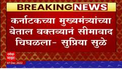 Supriya Sule on Border Issues : कर्नाटक मुख्यमंत्र्यांच्या बेताल वक्तव्याने सीमा वाद चिघळला