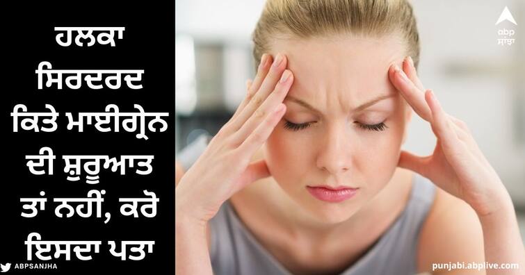 Migraine Symptoms: Mild headache is not the beginning of migraine, know from these symptoms Migraine Symptoms : ਹਲਕਾ ਸਿਰਦਰਦ ਕਿਤੇ ਮਾਈਗ੍ਰੇਨ ਦੀ ਸ਼ੁਰੂਆਤ ਤਾਂ ਨਹੀਂ, ਇਹਨਾਂ ਲੱਛਣਾਂ ਤੋਂ ਕਰੋ ਪਤਾ