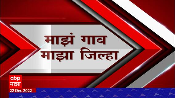 Majha Gaon Majha Jilha : गावाकडच्या बातम्यांचा आढावा : माझं गाव माझा जिल्हा : 23 डिसेंबर 2022