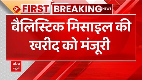 बैलिस्टिक मिसाइलों की खरीद को मंजूरी, चीन और पाकिस्तान बॉर्डर पर की जाएगी तैनात