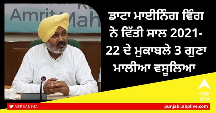 The data mining wing collected 3 times the revenue compared to FY 2021-22 FY 2021-22: ਡਾਟਾ ਮਾਈਨਿੰਗ ਵਿੰਗ ਨੇ ਵਿੱਤੀ ਸਾਲ 2021-22 ਦੇ ਮੁਕਾਬਲੇ 3 ਗੁਣਾ ਮਾਲੀਆ ਵਸੂਲਿਆ- ਚੀਮਾ