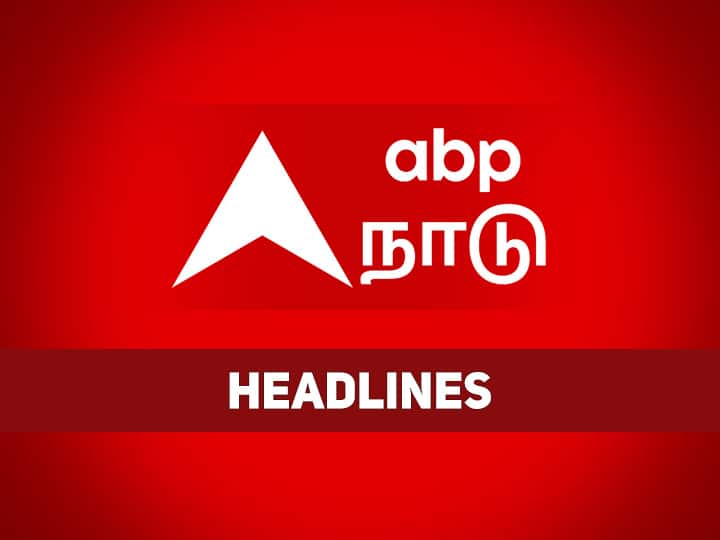 7 AM headlines today 8th January 2023 headline news tamilnadu india world Headlines: கடந்த 24 மணிநேரத்தில் நடந்தது என்ன? இன்றைய தினத்தின் காலை தலைப்புச் செய்திகள் இதுதான்!