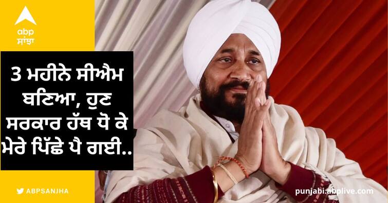 I became the CM for 3 months now the government followed me says ex cm channi Punjab News: ਸੀਐਮ ਚੰਨੀ ਦਾ ਦੁੱਖੜਾ ਆਇਆ ਸਾਹਮਣੇ, ਬੋਲੇ, ਸਿਰਫ 3 ਮਹੀਨੇ ਸੀਐਮ ਬਣਿਆ, ਹੁਣ ਸਰਕਾਰ ਹੱਥ ਧੋ ਕੇ ਮੇਰੇ ਪਿੱਛੇ ਪੈ ਗਈ..