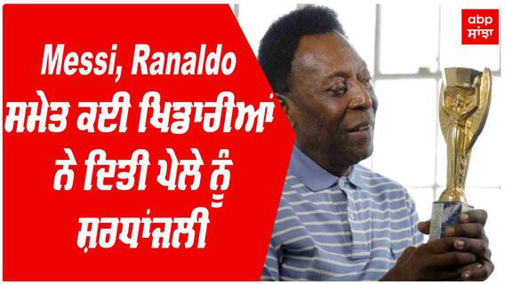 Messi, Ranaldo ਸਮੇਤ ਕਈ ਖਿਡਾਰੀਆਂ ਨੇ ਦਿਤੀ ਪੇਲੇ ਨੂੰ ਸ਼ਰਧਾਂਜਲੀ