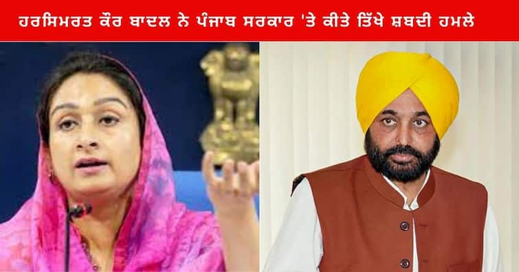 Harsimrat Kaur Badal says Bhagwant Maan's name is not Bhagwant Maan but Bhagwant Beiman ਹਰਸਿਮਰਤ ਕੌਰ ਬਾਦਲ ਨੇ ਪੰਜਾਬ ਸਰਕਾਰ 'ਤੇ ਕੀਤੇ ਤਿੱਖੇ ਸ਼ਬਦੀ ਹਮਲੇ , ਕਿਹਾ - ਭਗਵੰਤ ਮਾਨ ਦਾ ਨਾਮ ਭਗਵੰਤ ਬੇਈਮਾਨ ਹੋਣਾ ਚਾਹੀਦੈ