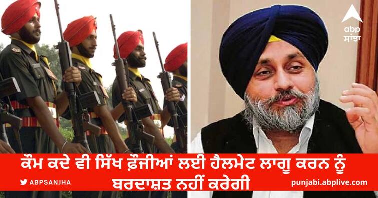 The nation will never tolerate the implementation of helmets for Sikh soldiers Sikh Army Helmet: ਕੌਮ ਕਦੇ ਵੀ ਸਿੱਖ ਫ਼ੌਜੀਆਂ ਲਈ ਹੈਲਮੇਟ ਲਾਗੂ ਕਰਨ ਨੂੰ ਬਰਦਾਸ਼ਤ ਨਹੀਂ ਕਰੇਗੀ -ਬਾਦਲ