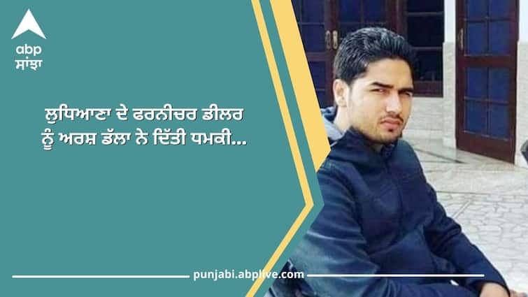 Arsh Dala threatens furniture dealer in Ludhiana: arrange 30 lakh rupees, otherwise be ready to face the consequences ਲੁਧਿਆਣਾ ਦੇ ਫਰਨੀਚਰ ਡੀਲਰ ਨੂੰ ਅਰਸ਼ ਡੱਲਾ ਨੇ ਦਿੱਤੀ ਧਮਕੀ...