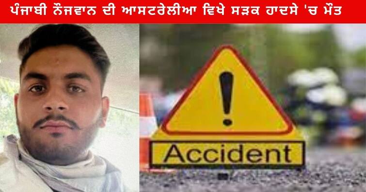 Punjab News : 21-year-old youth from Ferozepur died in Road accident in Australia Punjab News : ਫਿਰੋਜ਼ਪੁਰ ਦੇ ਜੰਪਪਲ 21 ਸਾਲਾ ਨੌਜਵਾਨ ਦੀ ਆਸਟਰੇਲੀਆ ਵਿਖੇ ਸੜਕ ਹਾਦਸੇ 'ਚ ਹੋਈ ਮੌਤ