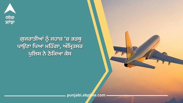 Amritsar News Gujaratis had to be put on board expensively Amritsar News: ਗੁਜਰਾਤੀਆਂ ਨੂੰ ਜਹਾਜ਼ 'ਚ ਭੜਥੂ ਪਾਉਣਾ ਪਿਆ ਮਹਿੰਗਾ, ਅੰਮ੍ਰਿਤਸਰ ਪੁਲਿਸ ਨੇ ਠੋਕਿਆ ਕੇਸ