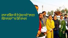 ਰਾਜਾ ਵੜਿੰਗ ਧੀ ਤੇ ਪੁੱਤਰ ਸਣੇ 'ਭਾਰਤ ਜੋੜੋ ਯਾਤਰਾ' 'ਚ ਹੋਏ ਸ਼ਾਮਲ