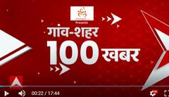 गांव-शहर की 100 बड़ी खबरें फटाफट अंदाज में देखिए | 100 News